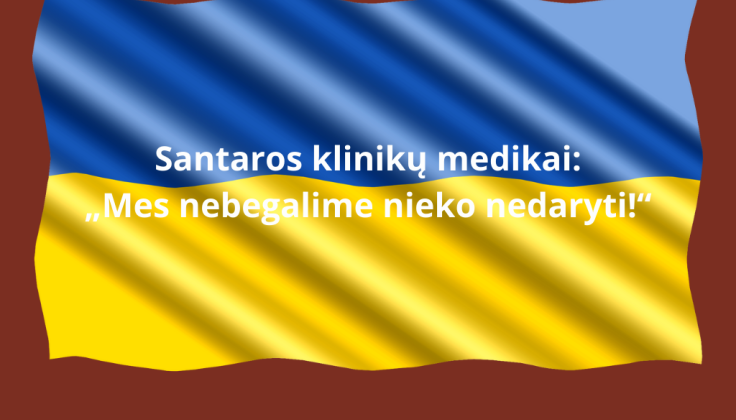 Santaros klinikų medikai registravosi savanoriškai pagalbai Ukrainos medikams: „Mes nebegalime nieko nedaryti!“   